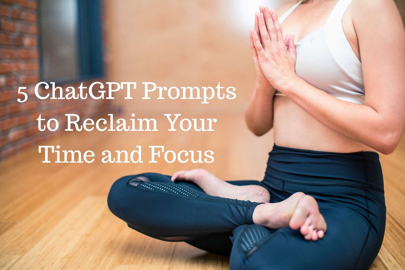 5 ChatGPT Prompts to Reclaim Your Time and Focus