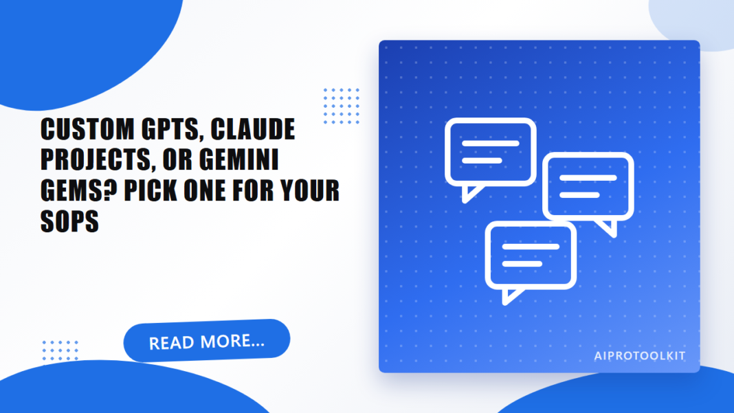 Custom GPTs vs Claude Projects vs Gemini Gems: Which to Use for Your Team’s SOPs